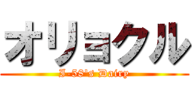 オリョクル (I-58's Dairy)