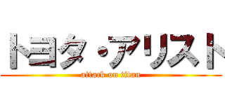 トヨタ・アリスト (attack on titan)