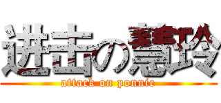 进击の慧玲 (attack on ponnie)