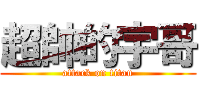 超帥的宇哥 (attack on titan)