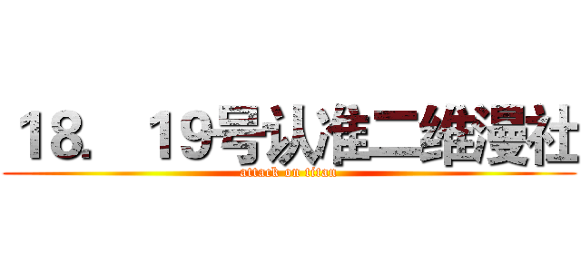 １８．１９号认准二维漫社 (attack on titan)