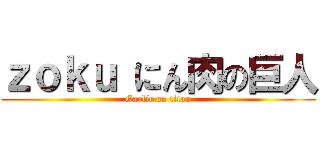ｚｏｋｕ にん肉の巨人 (Garlic on titan)