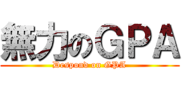 無力のＧＰＡ (Despond on GPA)