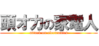 頭オカの家電人 (attack on electronics)