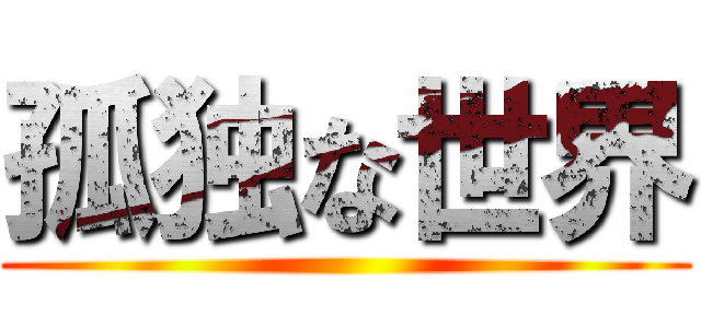 孤独な世界 ()