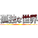孤独な世界 ()