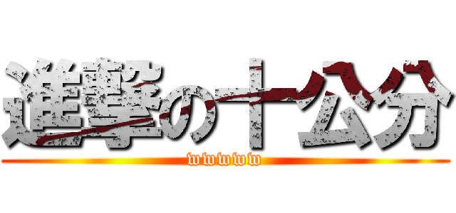 進撃の十公分 (wwwww)