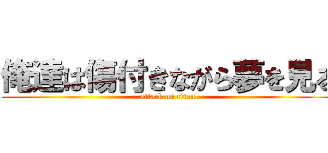 俺達は傷付きながら夢を見る (attack on titan)
