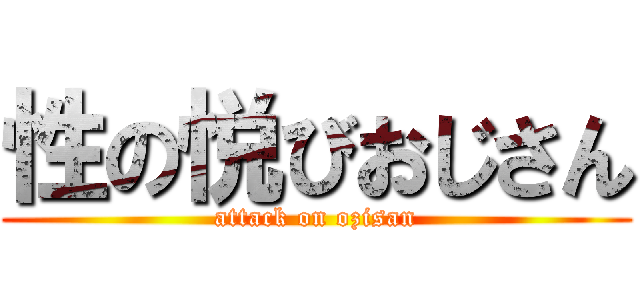 性の悦びおじさん (attack on ozisan)