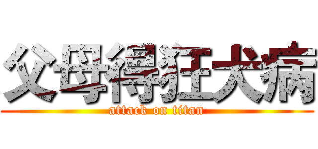 父母得狂犬病 (attack on titan)