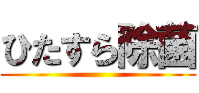 ひたすら除菌 ()