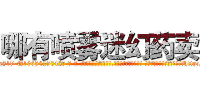 哪有喷雾迷幻药卖 (哪有喷雾迷幻药卖【电-话151x68344x817-Q1065427042元-吉-药-业】我们做的是长期生意,靠的是老客户长期支持 哪有喷雾迷幻药卖在发表了一篇http://sngk.net/W6XVVy

参考消息网我们做的是长期生意,靠的是老客户长期支持也许我们早该意识到，就连鲍勃·霍斯金斯（金球奖戏剧类电影男主角 
)