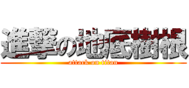 進撃の地底樹根 (attack on titan)