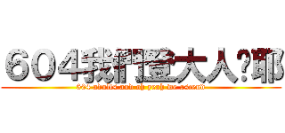 ６０４我們登大人喔耶 (604 adults and oh yeah we ascend)