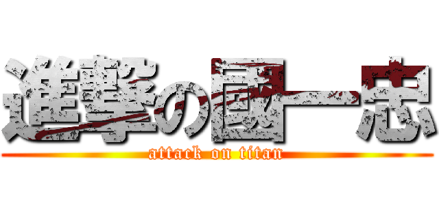 進撃の國一忠 (attack on titan)