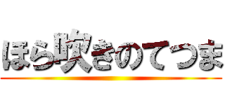 ほら吹きのてつま ()