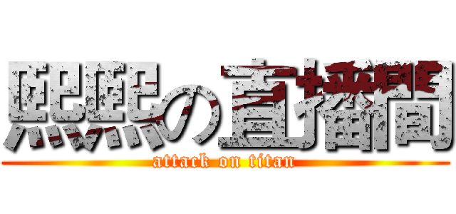 熙熙の直播間 (attack on titan)