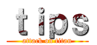 ｔｉｐｓ (attack on titan)