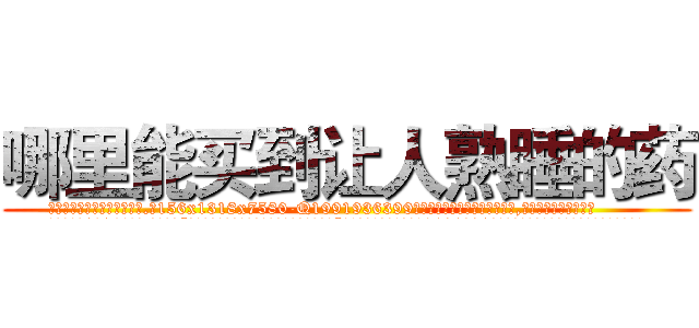 哪里能买到让人熟睡的药 (哪里能买到让人熟睡的药【电.话156x1318x7580-Q1991936399鑫宏药业】我们做的是长期生意,靠的是老客户长期支持
参考消息网2月20日报道 韩媒称，“剩女多、离婚率高的城市，房价一定会上涨。”这是中国经济学家金岩石2016年12月参加在上海举行的房地产相关论坛时说的话。
)