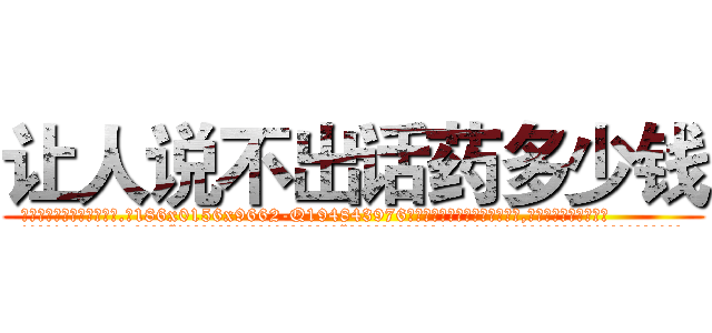 让人说不出话药多少钱 (让人说不出话药多少钱【电.话186x0156x9662-Q194843976林氏药业】我们做的是长期生意,靠的是老客户长期支持
参考消息网2月20日报道 韩媒称，“剩女多、离婚率高的城市，房价一定会上涨。”这是中国经济学家金岩石2016年12月参加在上海举行的房地产相关论坛时说的话。
)