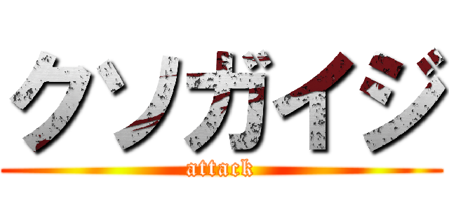 クソガイジ (attack)