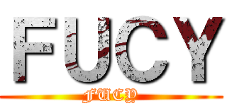 ＦＵＣＹ (FUCY)