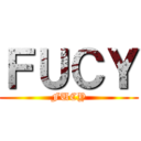 ＦＵＣＹ (FUCY)