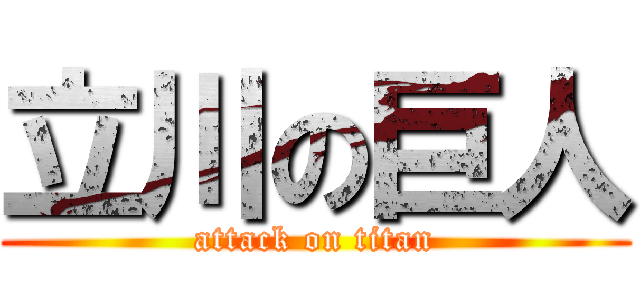 立川の巨人 (attack on titan)