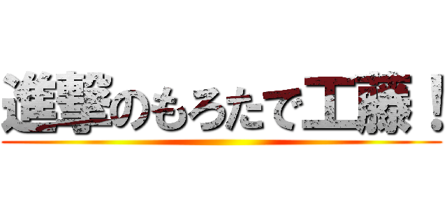 進撃のもろたで工藤！ ()