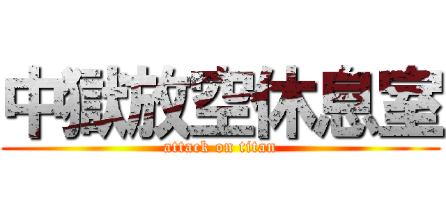 中獄放空休息室 (attack on titan)