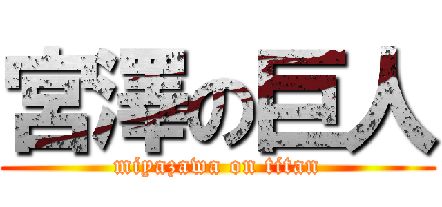 宮澤の巨人 (miyazawa on titan)