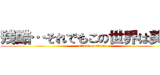 残酷…それでもこの世界は美しい (attack on titan)