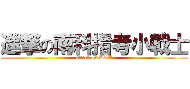 進撃の南科指考小戰士 (attack on DRT)