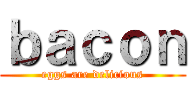 ｂａｃｏｎ (eggs are delicious)