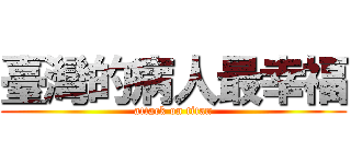 臺灣的病人最幸福 (attack on titan)