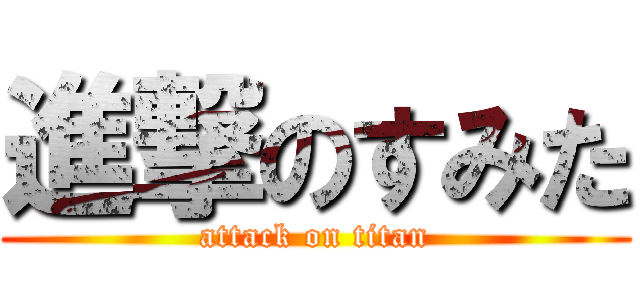 進撃のすみた (attack on titan)