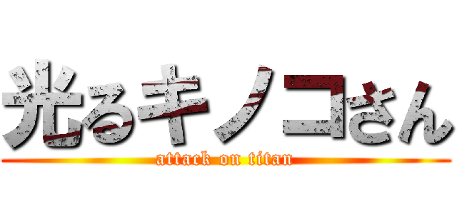 光るキノコさん (attack on titan)