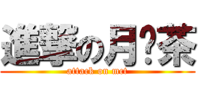 進撃の月貓茶 (attack on mct)