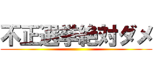 不正選挙絶対ダメ ()