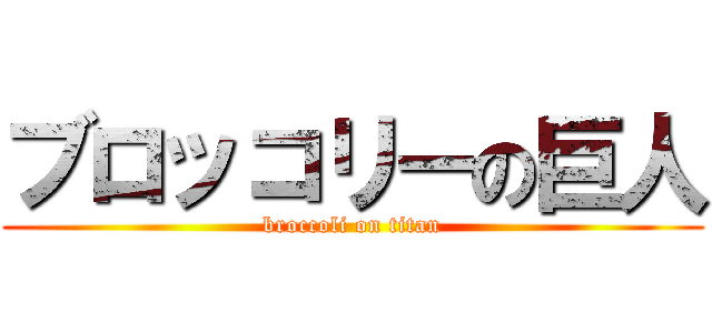 ブロッコリーの巨人 (broccoli on titan)