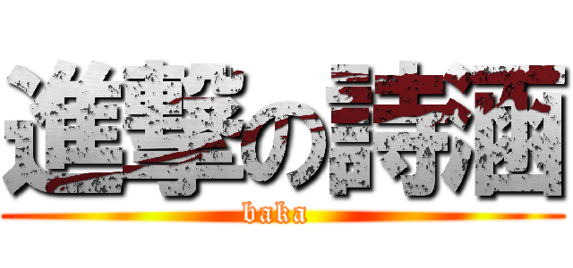 進撃の詩涵 (baka )
