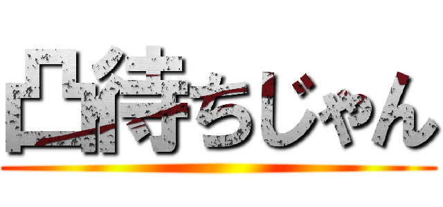 凸待ちじゃん ()