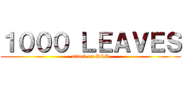 １０００ ＬＥＡＶＥＳ (attack on R&R)