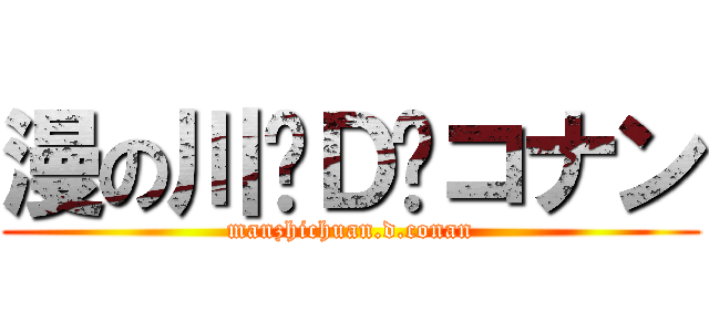 漫の川·Ｄ·コナン (manzhichuan.d.conan)