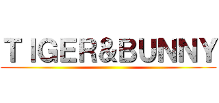 ＴＩＧＥＲ＆ＢＵＮＮＹ ()