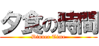 夕食の時間 (Dinner Time)