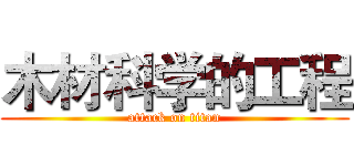 木材科学的工程 (attack on titan)