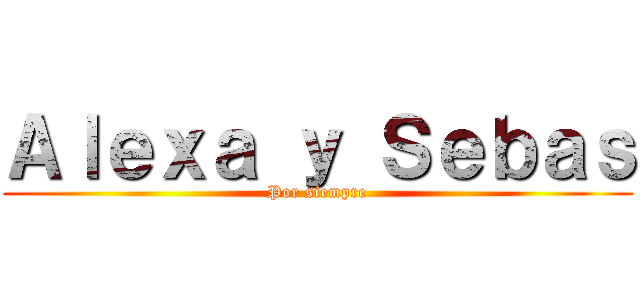 Ａｌｅｘａ ｙ Ｓｅｂａｓ (Por siempre)