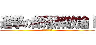進撃の部落解放論Ⅰ (ご利用は計画的に)