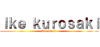 Ｉｋｅ ｋｕｒｏｓａｋｉ (Shinigami )